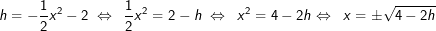 h=-\frac{1}{2}x^2-2\;\Leftrightarrow\;\;\frac12x^2=2-h\;\Leftrightarrow\;\;x^2=4-2h\Leftrightarrow\;\;x=\pm\sqrt{4-2h}